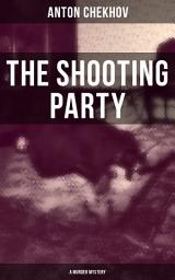 Icon image The Shooting Party (A Murder Mystery): Intriguing thriller by one of the greatest Russian author and playwright of Uncle Vanya, The Cherry Orchard, The Three Sisters and The Seagull