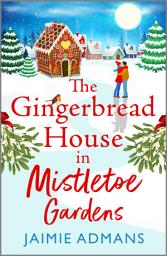 Icon image The Gingerbread House in Mistletoe Gardens: The perfect festive, feel-good romance from Jaimie Admans