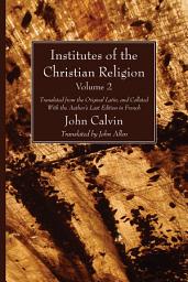 Icon image Institutes of the Christian Religion Vol. 2: Translated from the Original Latin, and Collated With the Author's Last Edition in French