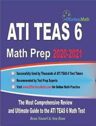 Icon image ATI TEAS 6 Math Prep 2020-2021: The Most Comprehensive Review and Ultimate Guide to the ATI TEAS 6 Math Test