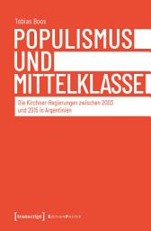 Icon image Populismus und Mittelklasse: Die Kirchner-Regierungen zwischen 2003 und 2015 in Argentinien