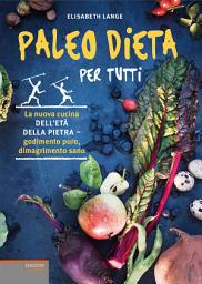 Icon image Paleo dieta per tutti: La nuova cucina dell’età della pietra - godimento puro, dimagrimento sano