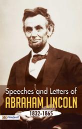 Icon image Speeches and Letters of Abraham Lincoln, 1832-1865: Speeches and Letters that Shaped a Nation: Abraham Lincoln's 1832-1865