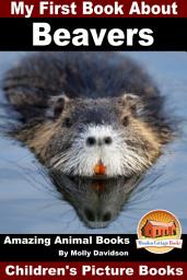 Icon image My First Book About Beavers - Amazing Animal Books - Children's Picture Books