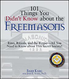 Icon image 101 Things You Didn't Know About The Freemasons: Rites, Rituals, and the Ripper-All You Need to Know About This Secret Society!