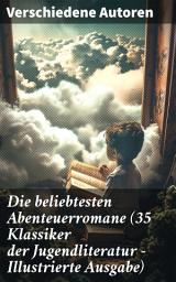 Icon image Die beliebtesten Abenteuerromane (35 Klassiker der Jugendliteratur - Illustrierte Ausgabe): Lebendige Abenteuerwelten: Klassiker der Jugendliteratur in Bild und Wort