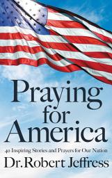 Icon image Praying for America: 40 Inspiring Stories and Prayers for Our Nation