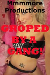 Icon image Groped by a Gang: Five Hardcore Gangbang Sex Erotica Stories