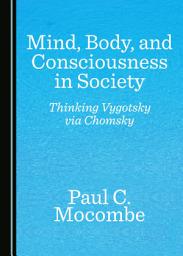 Icon image Mind, Body, and Consciousness in Society: Thinking Vygotsky via Chomsky