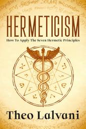 Icon image Hermeticism: How to Apply the Seven Hermetic Principles