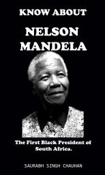 Icon image KNOW ABOUT "NELSON MANDELA": The First Black President of South Africa.