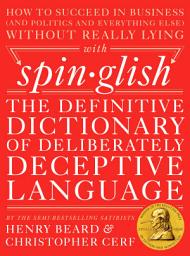 Icon image Spinglish: The Definitive Dictionary of Deliberately Deceptive Language