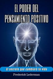 Icon image El poder del pensamiento positivo. El secreto que cambiará tu vida.