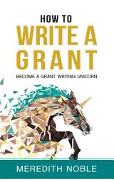 Icon image How to Write a Grant: Become a Grant Writing Unicorn