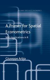 Icon image A Primer for Spatial Econometrics: With Applications in R