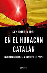 Icon image En el huracán catalán: Una mirada privilegiada al laberinto del procés