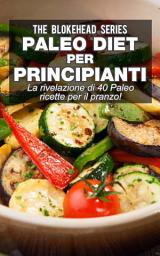 Icon image Paleo Diet per Principianti : La rivelazione di 40 Paleo ricette per il pranzo!