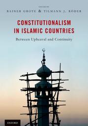 Icon image Constitutionalism in Islamic Countries: Between Upheaval and Continuity