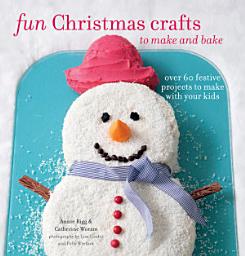 Icon image Fun Christmas Crafts to Make and Bake: Over 60 festive projects to make with your kids