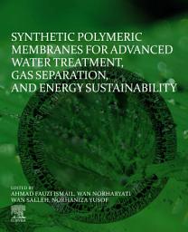 Icon image Synthetic Polymeric Membranes for Advanced Water Treatment, Gas Separation, and Energy Sustainability