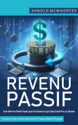 Icon image Revenus Passifs: Guide Ultime Pour Revenus Passifs Lancer Son Business en Ligne Guide Complet Pour Les Débutants (Transformez Votre Vie Avec Des Sources De Revenu Stables Et Durables)