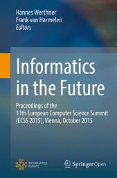 Icon image Informatics in the Future: Proceedings of the 11th European Computer Science Summit (ECSS 2015), Vienna, October 2015