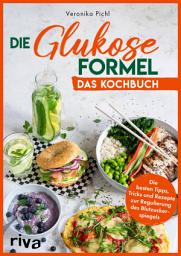 Icon image Die Glukose-Formel: Das Kochbuch: Die besten Tipps, Tricks und Rezepte zur Regulierung des Blutzuckerspiegels. Gegen Heißhunger, Stimmungsschwankungen und unreine Haut. Für mehr Energie im Alltag