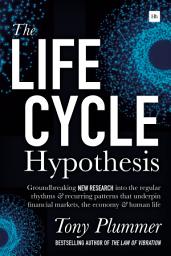 Icon image The Life Cycle Hypothesis: Groundbreaking new research into the regular rhythms and recurring patterns that underpin financial markets, the economy and human life