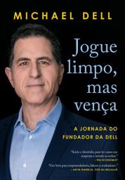 Icon image Jogue limpo, mas vença: A jornada do fundador da Dell