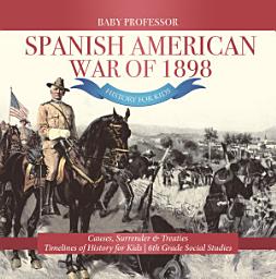 Icon image Spanish American War of 1898 - History for Kids - Causes, Surrender & Treaties | Timelines of History for Kids | 6th Grade Social Studies