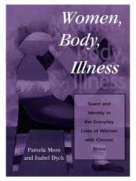 Icon image Women, Body, Illness: Space and Identity in the Everyday Lives of Women with Chronic Illness