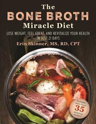 Icon image The Bone Broth Miracle Diet: Lose Weight, Feel Great, and Revitalize Your Health in Just 21 Days