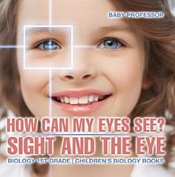 Icon image How Can My Eyes See? Sight and the Eye - Biology 1st Grade | Children's Biology Books