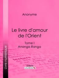 Icon image Le livre d'amour de l'Orient: Tome I - Ananga Ranga - Les Maîtres de l'Amour