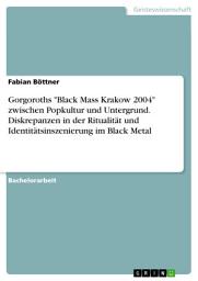 Icon image Gorgoroths "Black Mass Krakow 2004" zwischen Popkultur und Untergrund. Diskrepanzen in der Ritualität und Identitätsinszenierung im Black Metal