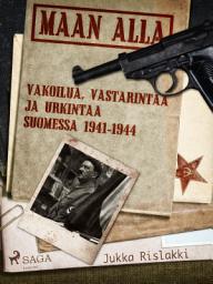 Icon image Maan alla: Vakoilua, vastarintaa ja urkintaa Suomessa 1941-1944