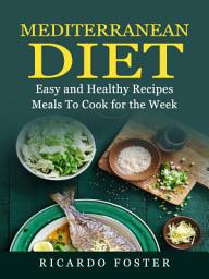 Icon image Mediterranean Diet: Easy and Healthy Recipes (Meals To Cook for the Week)