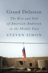 Icon image Grand Delusion: The Rise and Fall of American Ambition in the Middle East