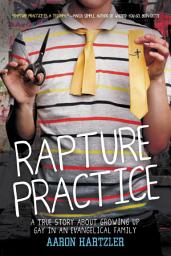 Icon image Rapture Practice: A True Story About Growing Up Gay in an Evangelical Family