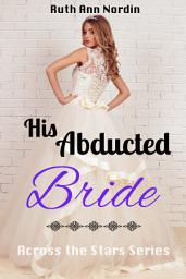 Icon image His Abducted Bride: A Contemporary Fictional Book Fantasy Hero and Real Earth Woman Romance