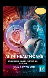 Icon image AI in Healthcare: Revolutionizing Diagnosis, Treatment, and Management