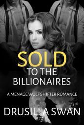 Icon image Sold to the Billionaires: A Marriage of Convenience Menage Wolf Shifter Steamy Paranormal Romance