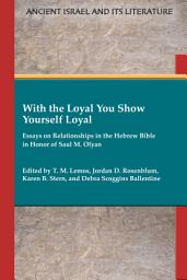 Icon image With the Loyal You Show Yourself Loyal: Essays on Relationships in the Hebrew Bible in Honor of Saul M. Olyan