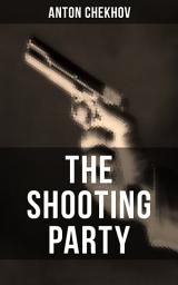 Icon image The Shooting Party: Intriguing thriller by one of the greatest Russian author and playwright of Uncle Vanya, The Cherry Orchard, The Three Sisters and The Seagull