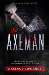 Icon image The Axeman: The Brutal History of the Axeman of New Orleans