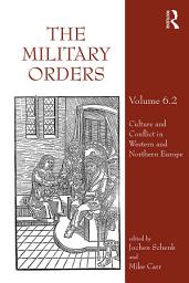 Icon image The Military Orders Volume VI (Part 2): Culture and Conflict in Western and Northern Europe