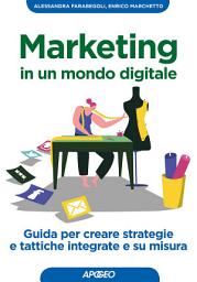 Icon image Marketing in un mondo digitale: Guida per creare strategie e tattiche integrate e su misura