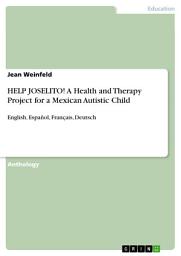 Icon image HELP JOSELITO! A Health and Therapy Project for a Mexican Autistic Child: English, Español, Français, Deutsch