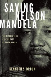 Icon image Saving Nelson Mandela: The Rivonia Trial and the Fate of South Africa