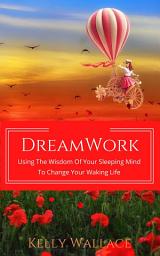 Icon image DreamWork: Using The Wisdom Of Your Sleeping Mind To Change Your Waking Life